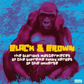 The Glorious Masterpieces Of The Supreme Funky Heroes Of The Universe by Black & Brown