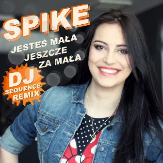 Jesteś Mała Jeszcze za Mała (DJ Sequence Remix) by Spike