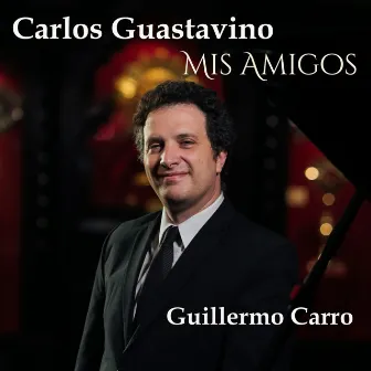 Carlos Guastavino, mis amigos by Guillermo Carro