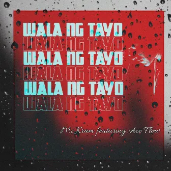 Wala Ng Tayo by MC Kram