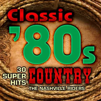 Classic 80s Country - 30 Super Hits by The Nashville Riders