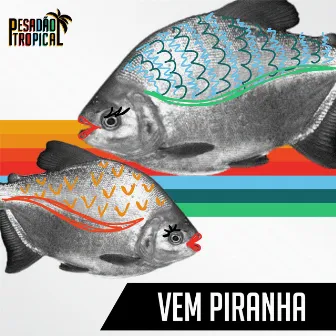 Vem Piranha by Pesadão Tropical