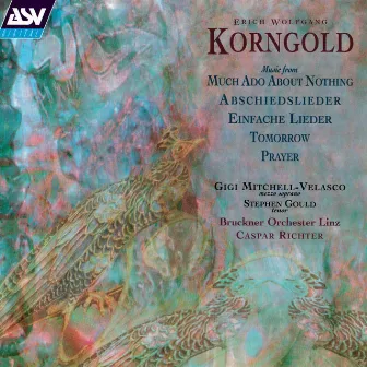 Korngold: Einfache Lieder; Much Ado About Nothing; Abschiedslieder by Stephen Gould