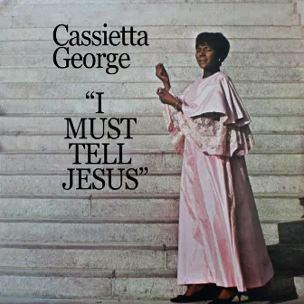 I Must Tell Jesus by Cassietta George