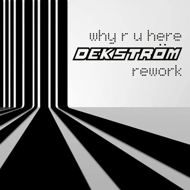 Why R U Here (Dekström Rework)