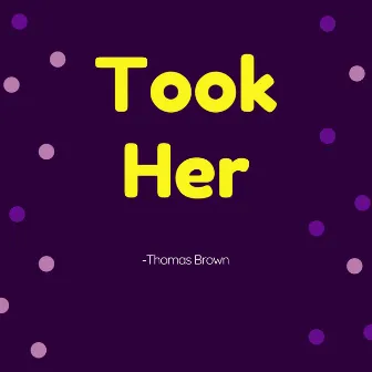 Took Her by Thomas Brown