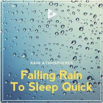 Falling Rain To Sleep Quick by Rain Atmospheres