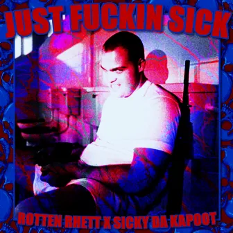 JUST FUCKIN SICK by Rotten Rhett