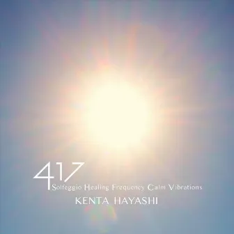 417 Solfeggio Healing Frequency Calm Vibrations by Kenta Hayashi