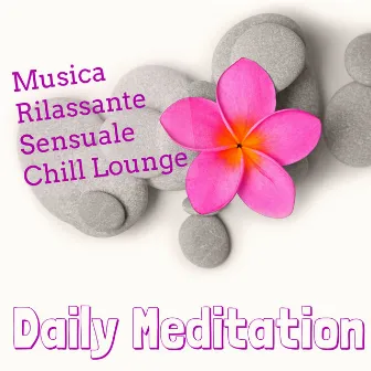 Daily Meditation - Musica Rilassante Sensuale Chill Lounge per Tecniche di Rilassamento Mentale e Spa Weekend Benessere by Chillout Lounge Music Collective