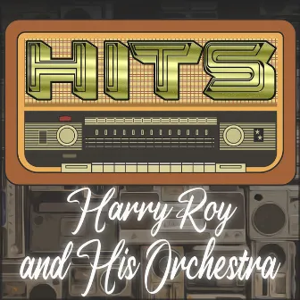 Hits of Harry Roy and His Orchestra by Harry Roy and His Orchestra