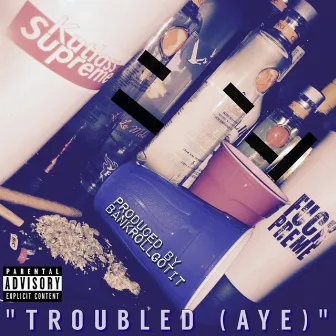 Troubled (Aye) by Kutlass Supreme