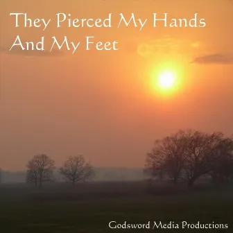 They Pierced My Hands and My Feet by Martin Andrew Smith