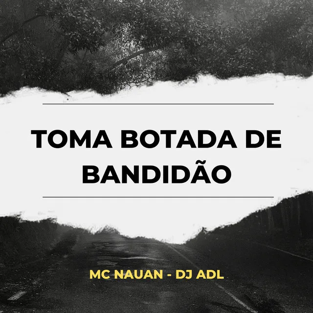 TOMA BOTADA DE BANDIDÃO