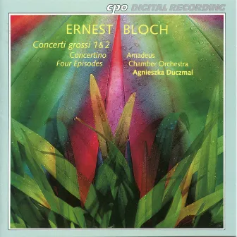 Bloch: Concerti grossi Nos. 1 and 2, Concertino & 4 Episodes by Agnieszka Duczmal