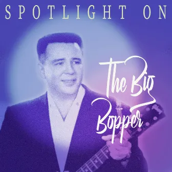 Spotlight on The Big Bopper by The Big Bopper