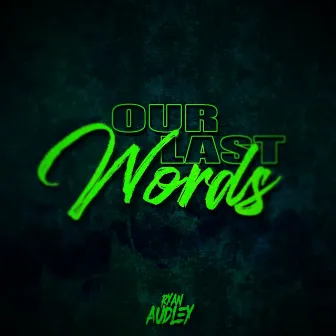 Our Last Words by Ryan Audley