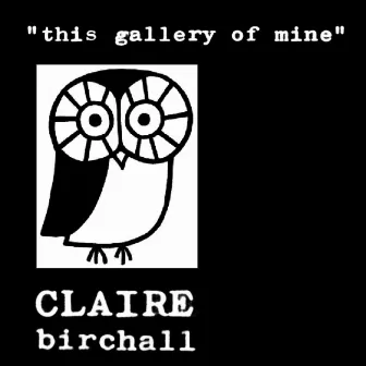 This Gallery of Mine by Claire Birchall