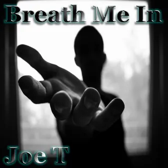 Breath Me In by Joe T