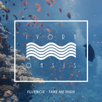 Take Me High by Fluencie