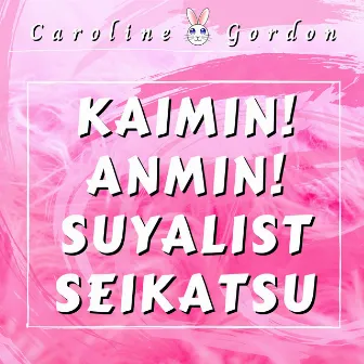 Kaimin! Anmin! Suyalist Seikatsu by Caroline Gordon