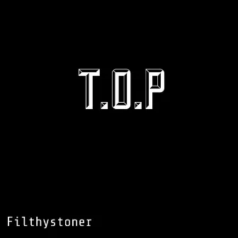 T.O.P by Filthystoner