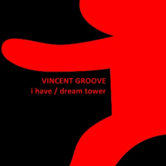 I Have / Dream Tower by Vincent Groove