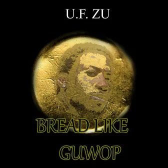 Bread Like Guwop by U. F. Zu