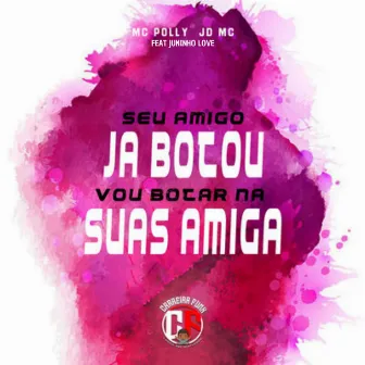 Seu Amigo Ja Botou Vs Vou Botar na Suas Amigas by JD Mc