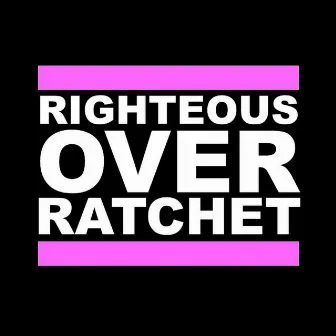 Righteous Over Ratchet by Undrafted