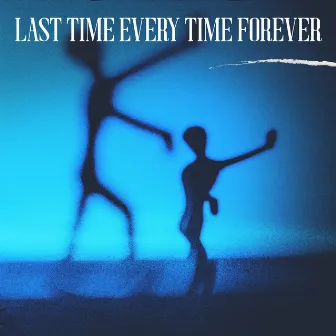 Last Time Every Time Forever by Grian Chatten