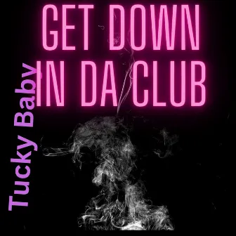 Get Down In Da Club by TUCKY BABY