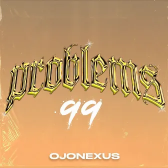 99 Problems by Ojonexxus