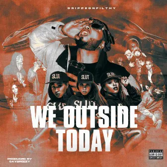 We Outside Today by Drippednfilthy