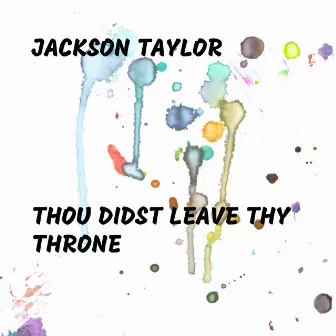 Thou Didst Leave Thy Throne by Jackson Taylor