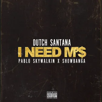 I Need M'$ (feat. Pablo Skywalkin & Show Banga) - Single by Dutch Santana