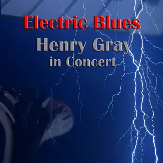 Electric Blues: Henry Gray In Concert by Henry Gray