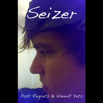 Past Regrets & Haven't Yets by Seizer