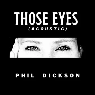 Those Eyes (Acoustic) by Phil Dickson