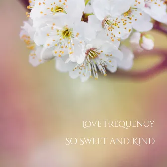 So Sweet and Kind by Love Frequency