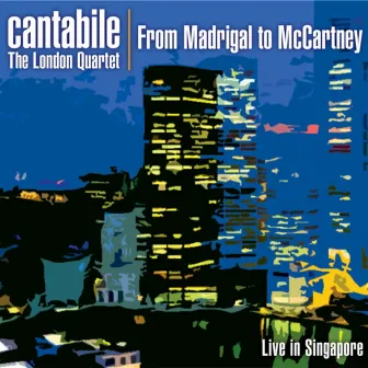 From Madrigal to McCartney - Live in Singapore by Cantabile – The London Quartet