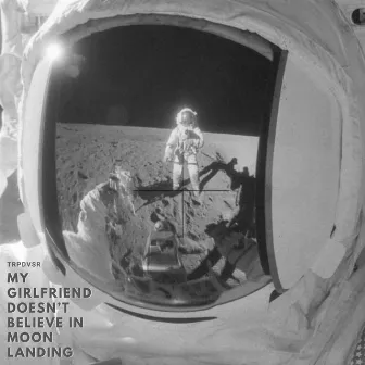 My Girlfriend Doesn't Believe in Moon Landing by TRPDVSR