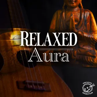 Relaxed Aura by Meditation Ukulele Club