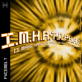 I.M.H.A.T.N.P.H.A.T. by XH