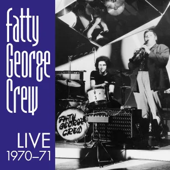 Fatty George Crew, Live 1970-71 by Fatty George