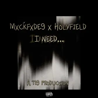 I Need... by Mxckfxde9