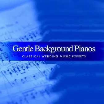 Gentle Background Pianos by Classical Wedding Music Experts