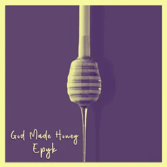 God Made Honey by Epyk