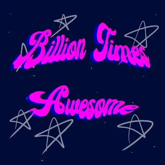 Billion Times Awesome by Mo Phillips