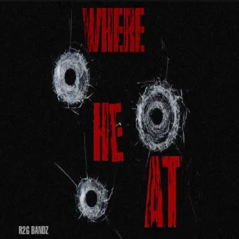 Where He At by R2G Bandz